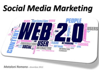 Social Media Marketing




Mataloni Romano - dicembre 2012
 