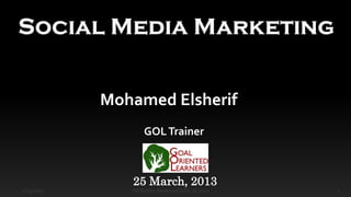 Mohamed Elsherif
                    GOL Trainer



                25 March, 2013
1/25/2013   `   All Rights Reserved GOL © 2013   1
 