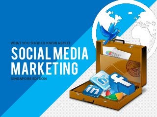 d
SocialMedia
Marketing
WHAT YOU SHOULD KNOW ABOUT
SINGAPORE EDITION
 