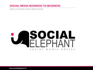 SOCIAL ELEPHANT SOCIAL MEDIA ADVIES
SOCIAL MEDIA BUSINESS TO BUSINESS
s o c i a l m e d i a a d v i e s
 