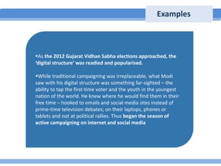 Examples

As the 2012 Gujarat Vidhan Sabha elections approached, the
‘digital structure’ was readied and popularised.
Wh...