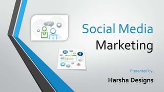 Social Media
Marketing
Presented by:

Harsha Designs

 