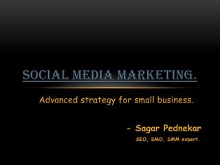 Advanced strategy for small business.
- Sagar Pednekar
SEO, SMO, SMM expert.
SOCIAL MEDIA MARKETING.
 