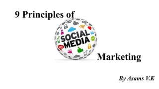 9 Principles of 
Marketing 
By Asams V.K 
 