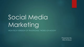 Social Media
Marketing
HIGH-TECH VERSION OF TRADITIONAL "WORD-OF-MOUTH"
Presented By:
Alka Shakya
 