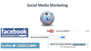 Social Media Marketing
Baki Kishore Reddy (140201038)
Aditya Utla (140201017)
Gautam Kumar Tangudu (140201049)
Devi Dutta Parhi (140201042)
Chetan Jain (140201039)
 