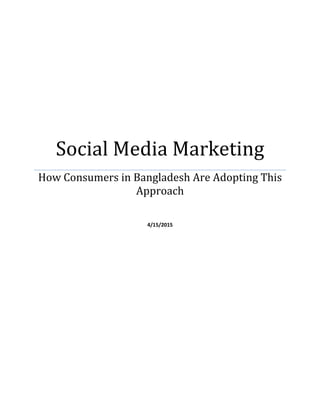 Social Media Marketing
How Consumers in Bangladesh Are Adopting This
Approach
4/15/2015
 