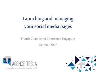 Launching and managing
your social media pages
French Chamber of Commerce Singapore
October 2015
15/10/2015 1
 