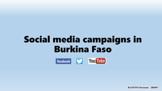 Social media campaigns in
Burkina Faso
BATIONO Dramane 2B6007
 