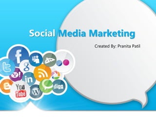 Social Media Marketing
Created By: Pranita Patil
 