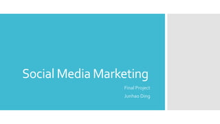 Social Media Marketing
Final Project
Junhao Ding
 