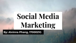 Social Media
Marketing
By: Alvinna Phang, 1700021G
 