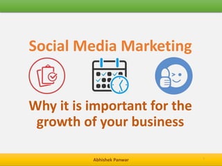 Abhishek Panwar
Social Media Marketing
1
Why it is important for the
growth of your business
 