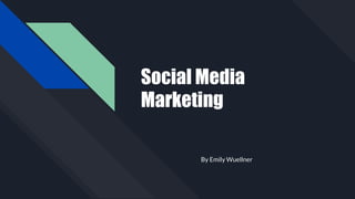 Social Media
Marketing
By Emily Wuellner
 