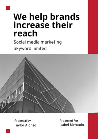 We help brands
increase their
reach
Social media marketing
Skyword limited
Proposal by
Taylor Alonso Isabel Mercado
Proposed For
 