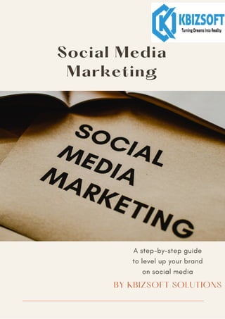 Social Media
Marketing
A step-by-step guide
to level up your brand
on social media
BY KBIZSOFT SOLUTIONS
 
