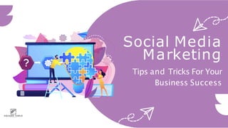 Social Media
Marketing
Tips and Tricks For Your
Business Success
 