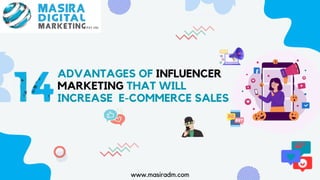 ADVANTAGES OF INFLUENCER
MARKETING THAT WILL
INCREASE E-COMMERCE SALES
www.masiradm.com
 