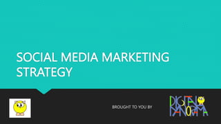 SOCIAL MEDIA MARKETING
STRATEGY
BROUGHT TO YOU BY
 