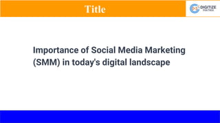 Title
Importance of Social Media Marketing
(SMM) in today's digital landscape
 