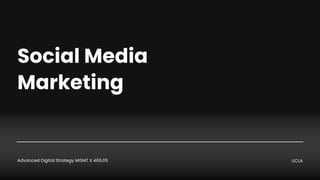 Social Media
Marketing
Advanced Digital Strategy MGMT X 466.05 UCLA
 