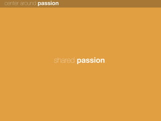 center around passion




             be your brand aggregator
 