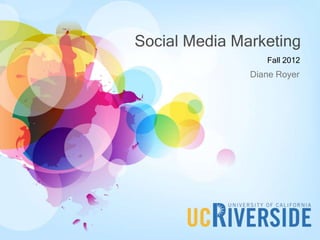 Social Media Marketing
                  Fall 2012
               Diane Royer
 