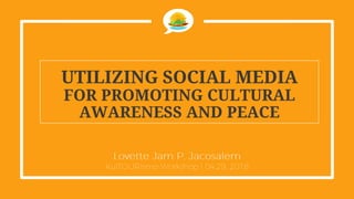 UTILIZING SOCIAL MEDIA
FOR PROMOTING CULTURAL
AWARENESS AND PEACE
 