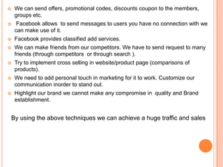 It is simple and low cost way if increasing sale and to bring traffic to the website.