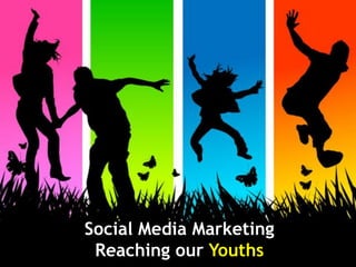 Social Media Marketing
Reaching our Youths

 