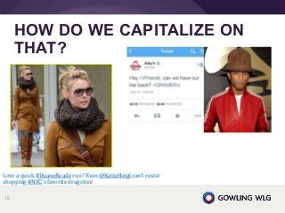 HOW DO WE CAPITALIZE ON
THAT?
Love a quick #DuaneReade run? Even @KatieHeigl can’t resist
shopping #NYC's favorite drugstore
15
 