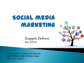 Scappin Debora
Mat. 839240
Università Ca’ Foscari di Venezia
Social Media Web & Smart Apps
A.A. 2012/2013
 