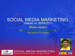 SOCIAL MEDIA MARKETING Vietseo.vn 30/09/2011 Share version Pls  become VIETSEO PRO member  for Full version (41 pages) 