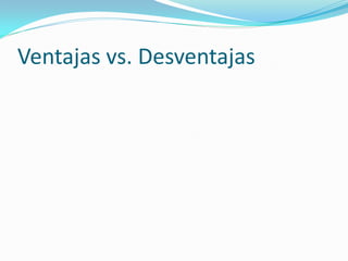 Ventajas vs. Desventajas
 