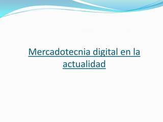 Mercadotecnia digital en la
       actualidad
 