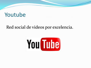 Youtube
Red social de videos por excelencia.
 