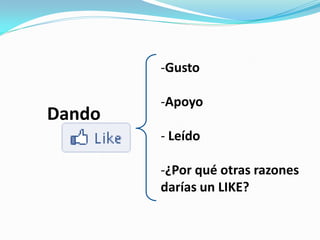 -Gusto

        -Apoyo
Dando
        - Leído

        -¿Por qué otras razones
        darías un LIKE?
 