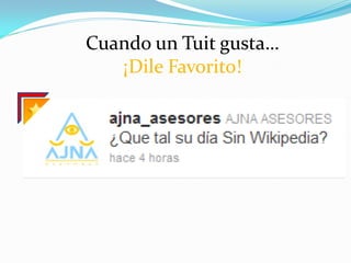 Cuando un Tuit gusta…
   ¡Dile Favorito!
 