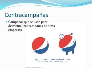 Contracampañas
 Campañas que se usan para
 desvirtualizar campañas de otras
 empresas.
 