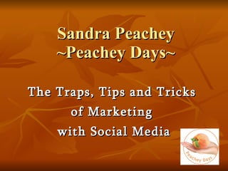 Sandra Peachey ~Peachey Days~ The Traps, Tips and Tricks  of Marketing  with Social Media 
