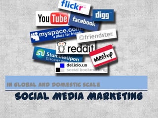 In global and domestic scale

SOCIAL MEDIA MARKETING

 