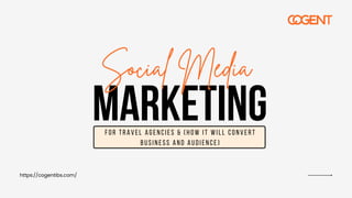 MARKETING
Social Media
for travel agencies & (how it will convert
business and audience)
https://cogentibs.com/
 