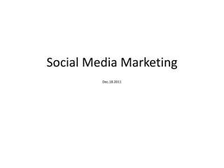 Social Media Marketing
         Dec.18.2011
 