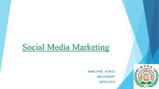 Social Media Marketing
NAME:IVINE .M.RAJU
BBA STUDENT
BATCH:2015
 