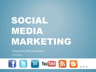 .......
SOCIAL
MEDIA
MARKETING
Prepared by Bilal Demashkieh
12-03-2011
…
 