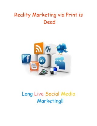 Reality Marketing via Print is
            Dead




   Long Live Social Media
         Marketing!!
 