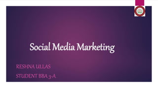 Social Media Marketing
RESHNA ULLAS
STUDENT BBA 3-A
 