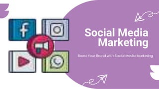 Social Media
Marketing
Boost Your Brand with Social Media Marketing
 