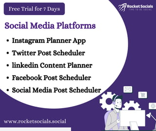 Social Media Post Scheduler
Free Trial for 7 Days
Facebook Post Scheduler
Instagram Planner App
linkedin Content Planner
Twitter Post Scheduler
www.rocketsocials.social
Social Media Platforms
 