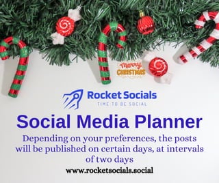 Depending on your preferences, the posts
will be published on certain days, at intervals
of two days
Social Media Planner
www.rocketsocials.social
 